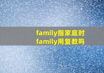 family指家庭时family用复数吗