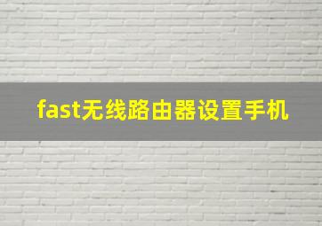 fast无线路由器设置手机