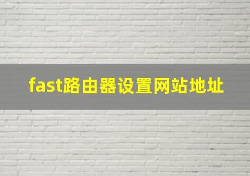 fast路由器设置网站地址