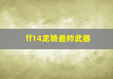 ff14龙骑最帅武器