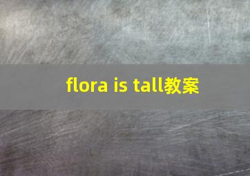 flora is tall教案