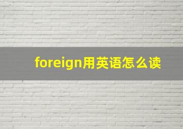 foreign用英语怎么读