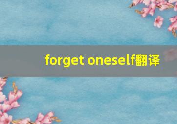 forget oneself翻译