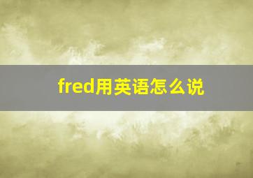 fred用英语怎么说