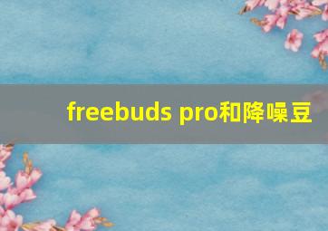 freebuds pro和降噪豆