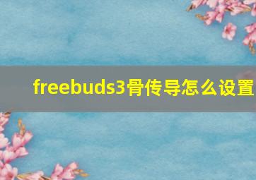 freebuds3骨传导怎么设置