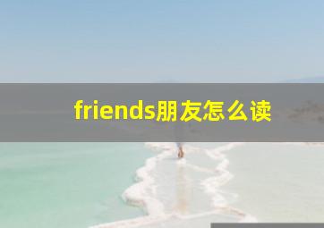 friends朋友怎么读