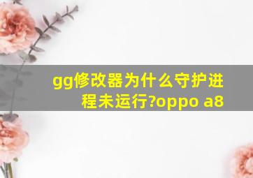 gg修改器为什么守护进程未运行?oppo a8