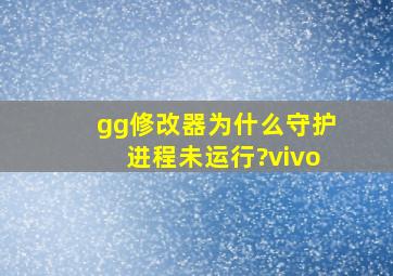 gg修改器为什么守护进程未运行?vivo