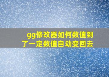 gg修改器如何数值到了一定数值自动变回去