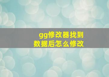 gg修改器找到数据后怎么修改