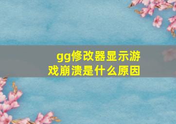 gg修改器显示游戏崩溃是什么原因