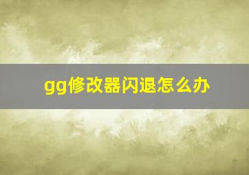 gg修改器闪退怎么办