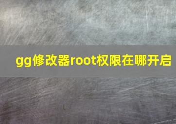 gg修改器root权限在哪开启