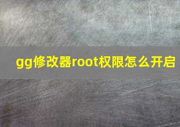 gg修改器root权限怎么开启