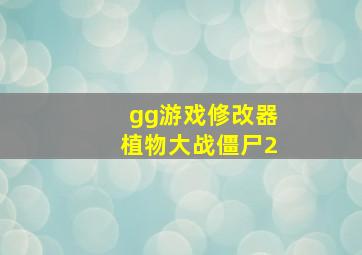 gg游戏修改器植物大战僵尸2