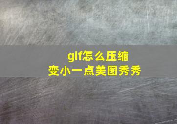 gif怎么压缩变小一点美图秀秀