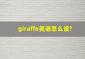 giraffe英语怎么读?