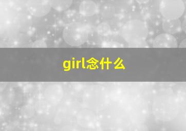 girl念什么