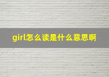 girl怎么读是什么意思啊