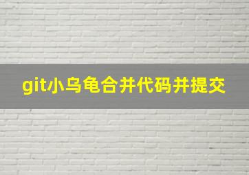 git小乌龟合并代码并提交