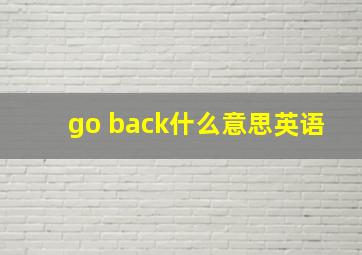 go back什么意思英语