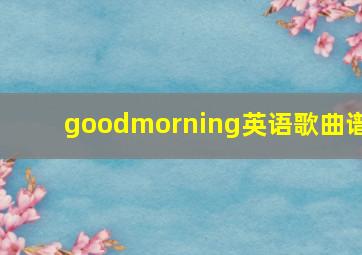 goodmorning英语歌曲谱