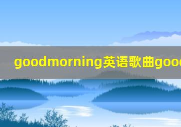 goodmorning英语歌曲goodmorning