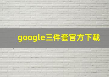 google三件套官方下载