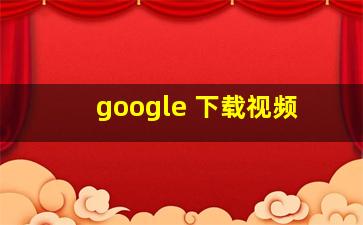 google 下载视频