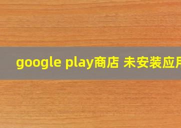 google play商店 未安装应用