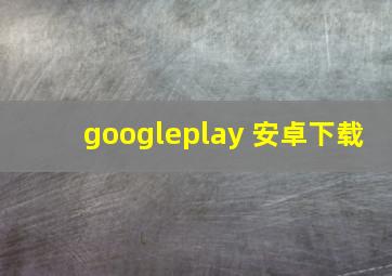 googleplay 安卓下载