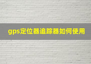 gps定位器追踪器如何使用