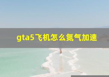 gta5飞机怎么氮气加速