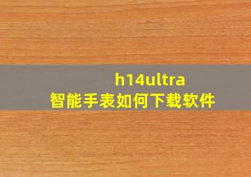 h14ultra+智能手表如何下载软件