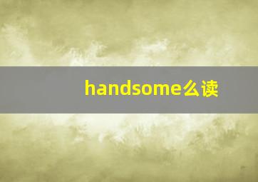 handsome么读