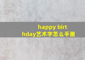 happy birthday艺术字怎么手画