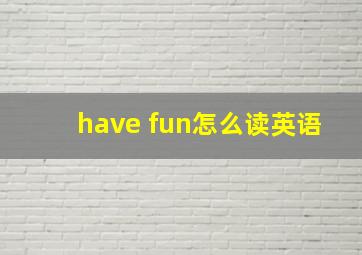 have fun怎么读英语