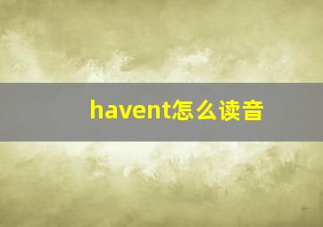 havent怎么读音