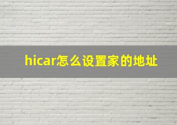 hicar怎么设置家的地址