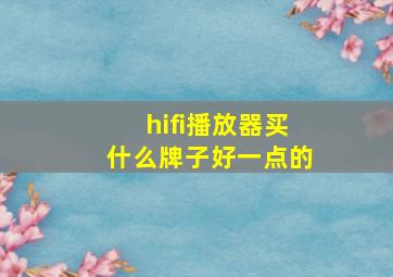 hifi播放器买什么牌子好一点的