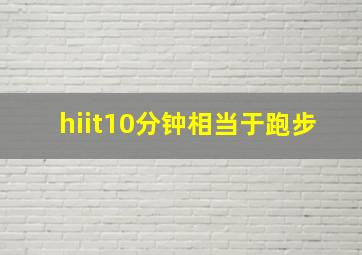 hiit10分钟相当于跑步