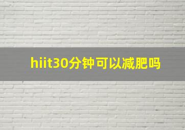 hiit30分钟可以减肥吗