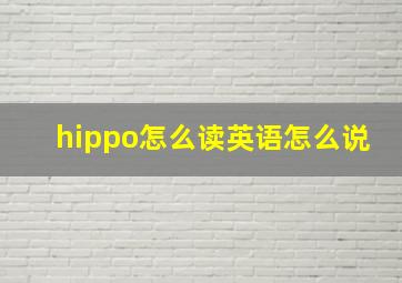 hippo怎么读英语怎么说