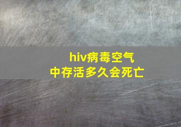 hiv病毒空气中存活多久会死亡