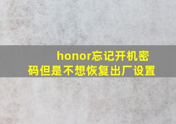 honor忘记开机密码但是不想恢复出厂设置