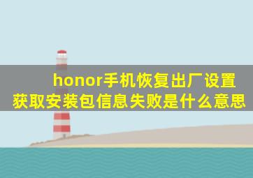 honor手机恢复出厂设置获取安装包信息失败是什么意思