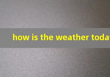 how is the weather today和what