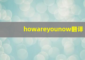 howareyounow翻译