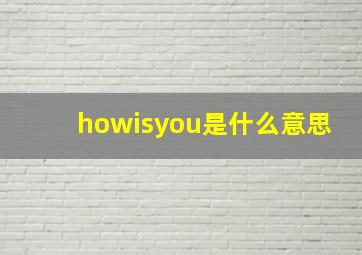 howisyou是什么意思